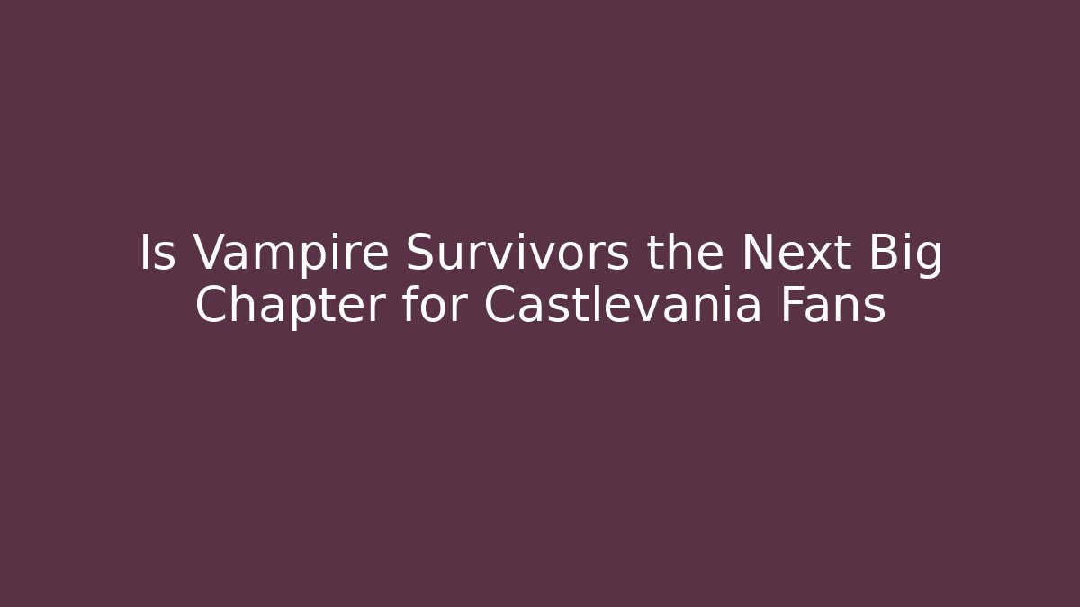 Is Vampire Survivors the Next Big Chapter for Castlevania Fans
