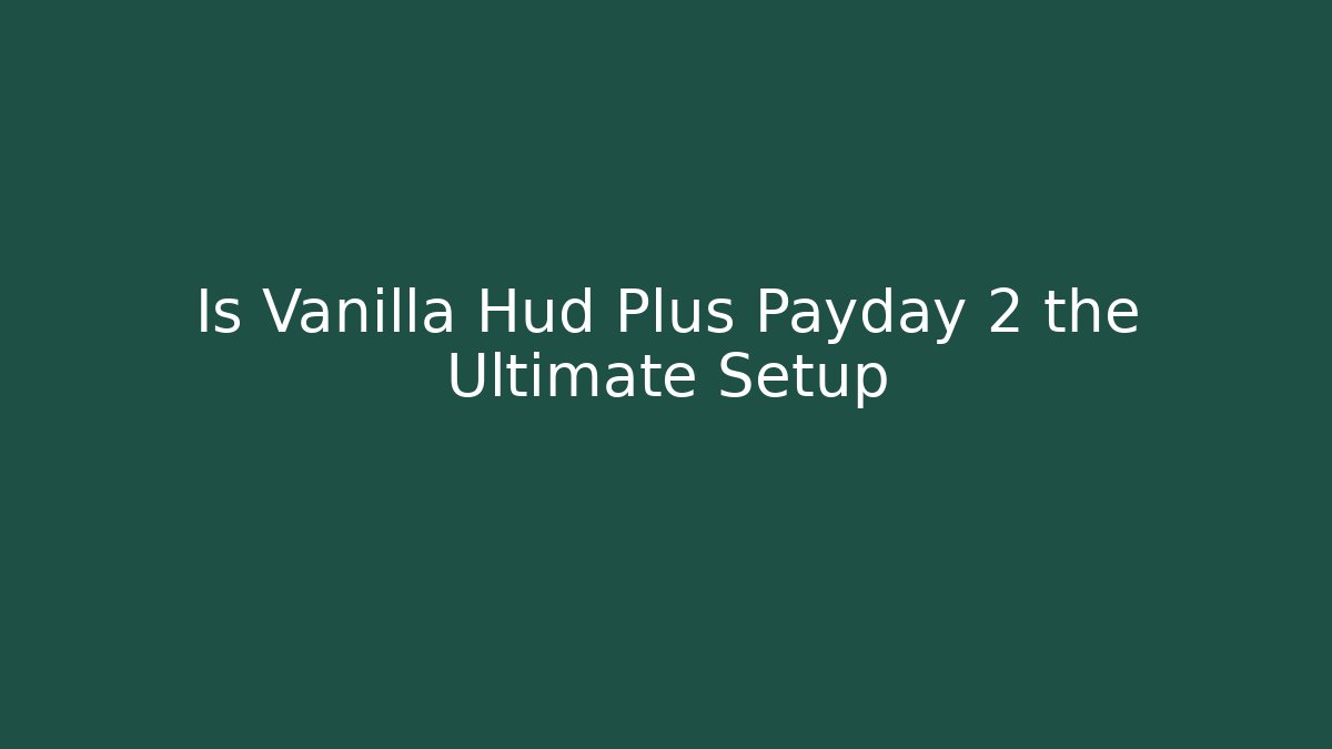 Is Vanilla Hud Plus Payday 2 the Ultimate Setup
