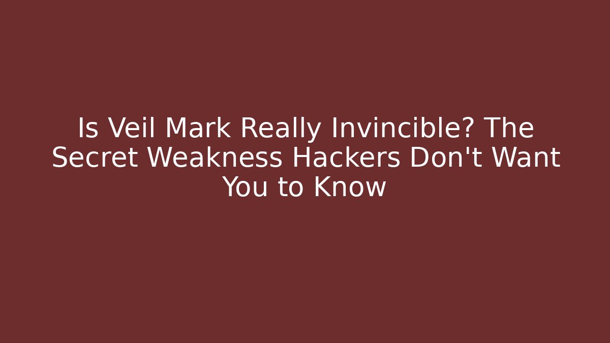 Is Veil Mark Really Invincible? The Secret Weakness Hackers Don’t Want You to Know