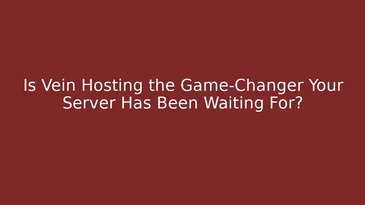 Is Vein Hosting the Game-Changer Your Server Has Been Waiting For?