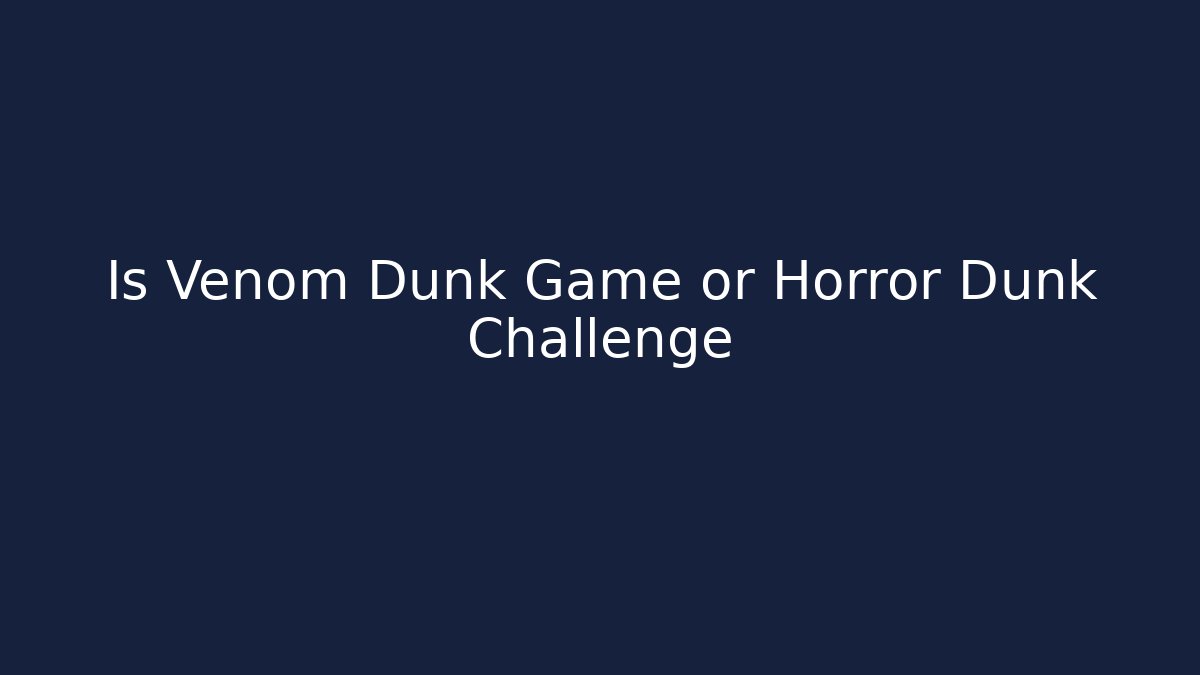 Is Venom Dunk Game or Horror Dunk Challenge