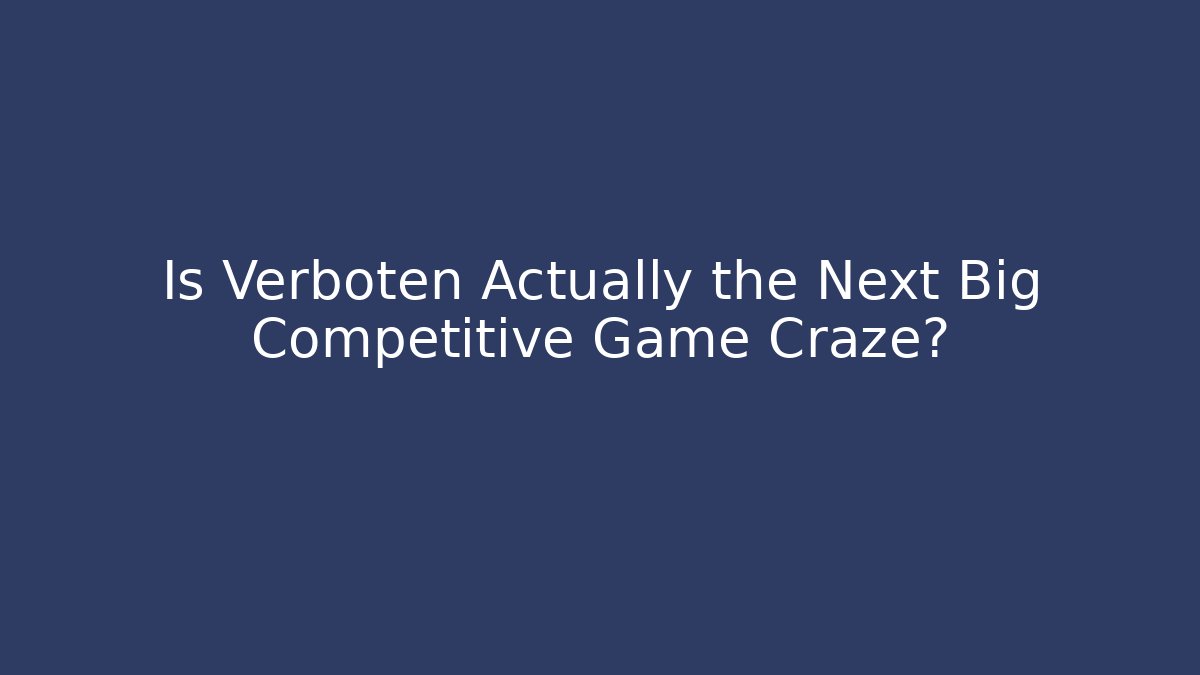 Is Verboten Actually the Next Big Competitive Game Craze? - Critter Realm