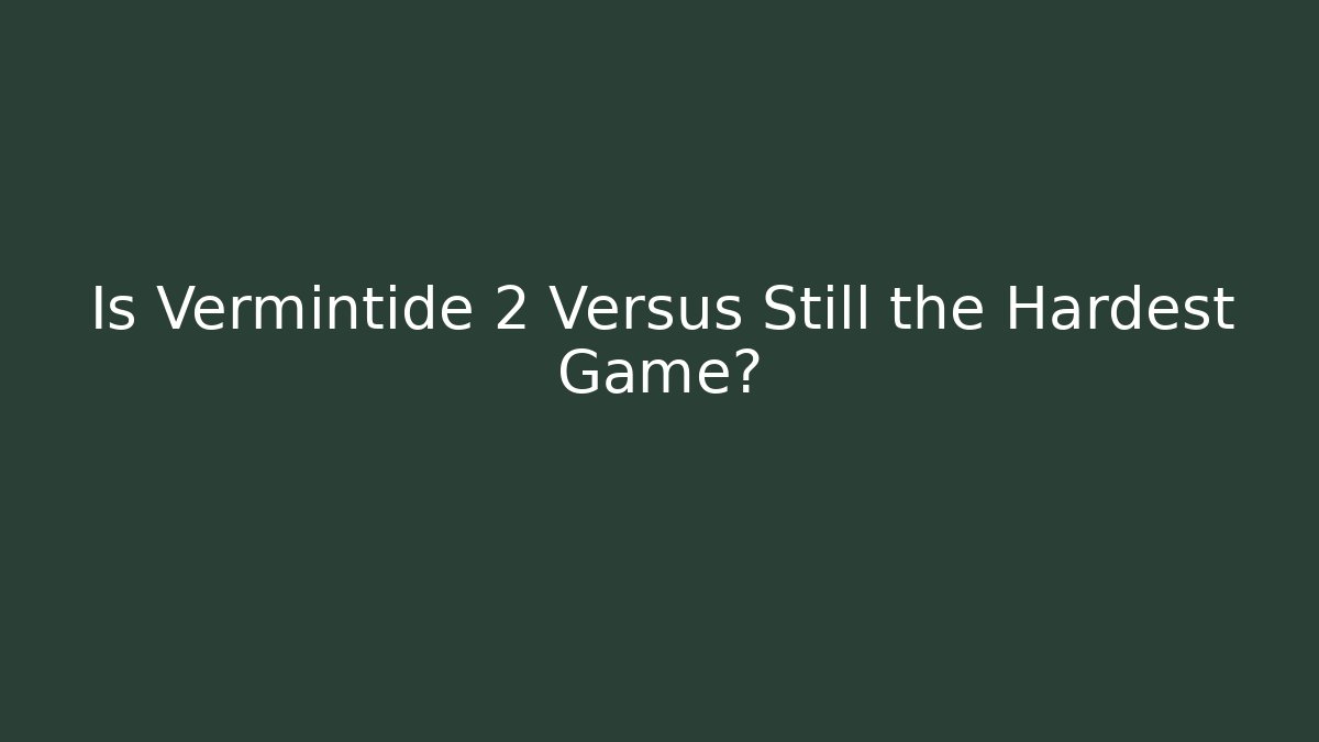 Is Vermintide 2 Versus Still the Hardest Game?