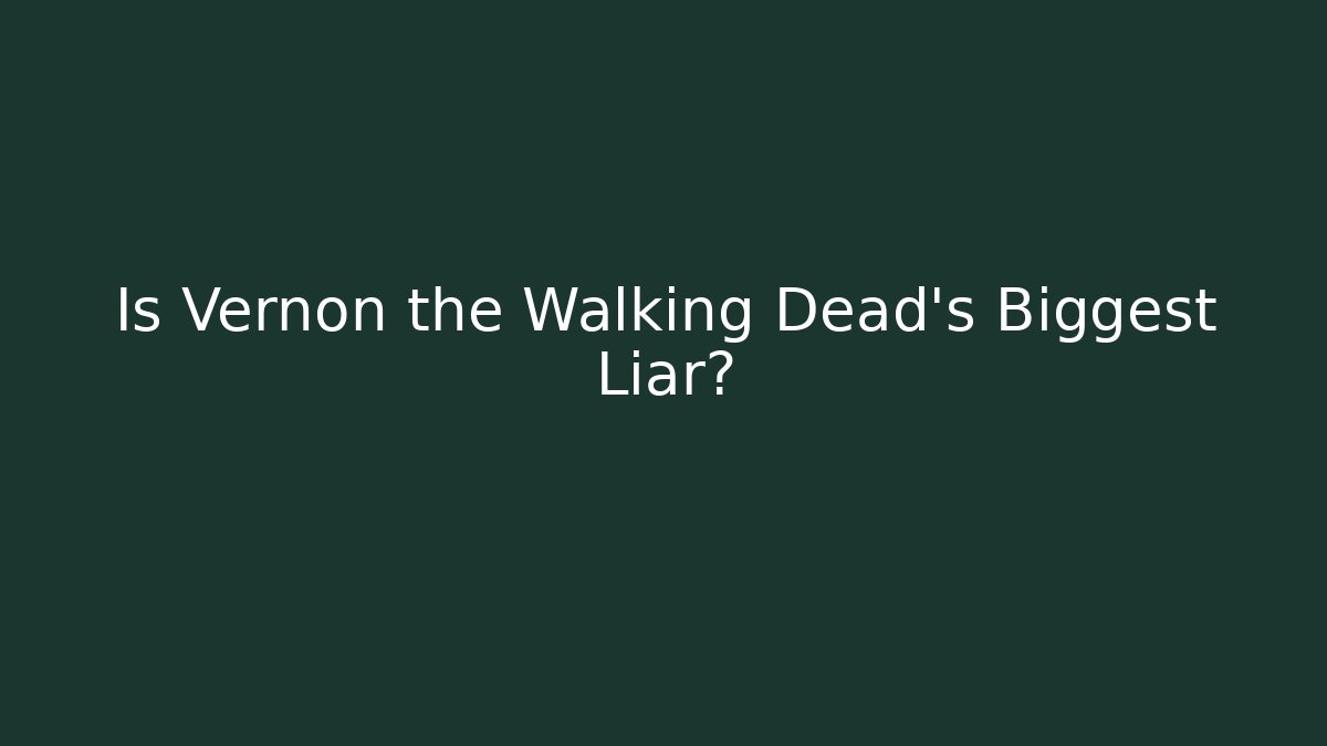 Is Vernon the Walking Dead's Biggest Liar? - Critter Realm