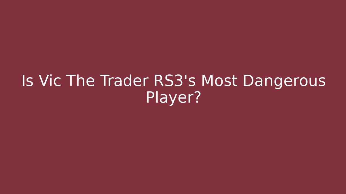Is Vic The Trader RS3's Most Dangerous Player?