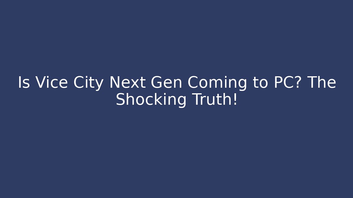 Is Vice City Next Gen Coming to PC? The Shocking Truth!