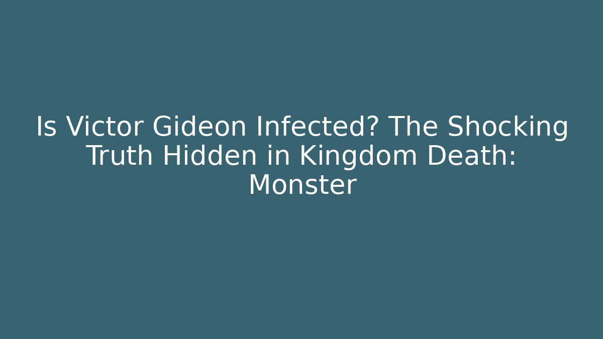 Is Victor Gideon Infected? The Shocking Truth Hidden in Kingdom Death: Monster