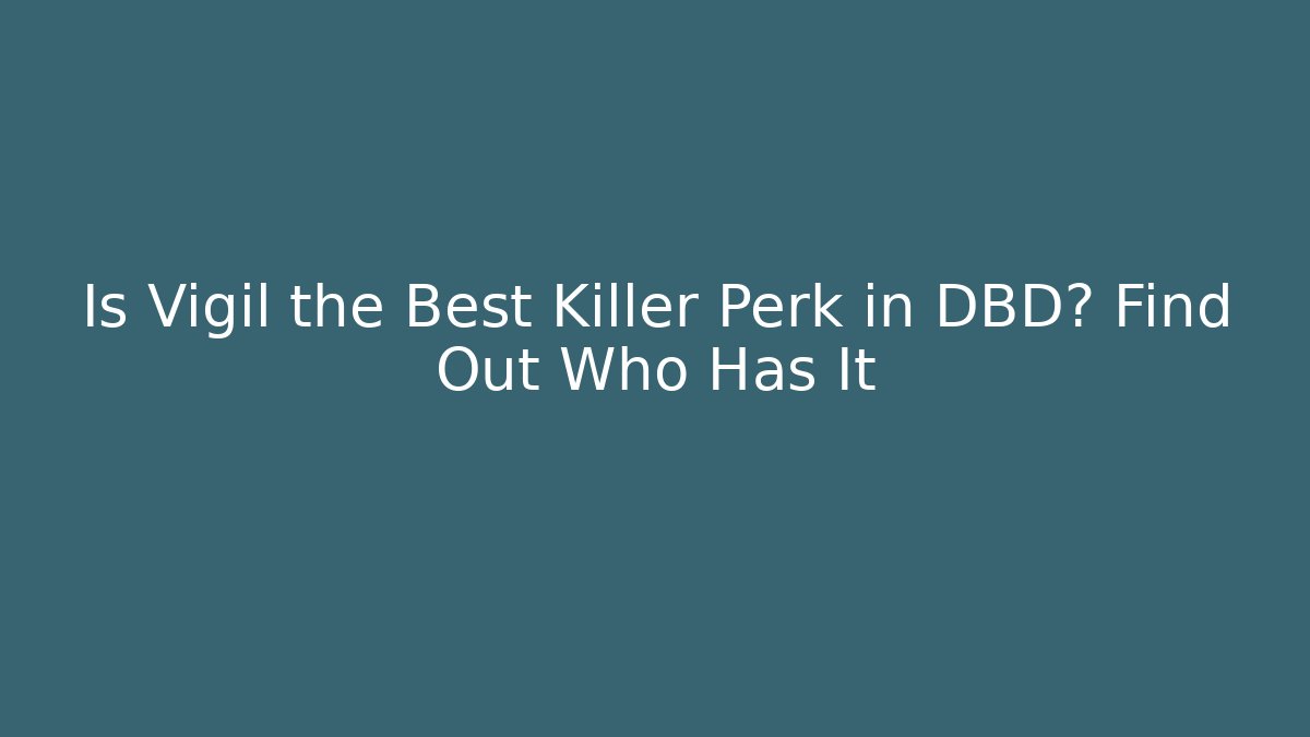 Is Vigil the Best Killer Perk in DBD? Find Out Who Has It