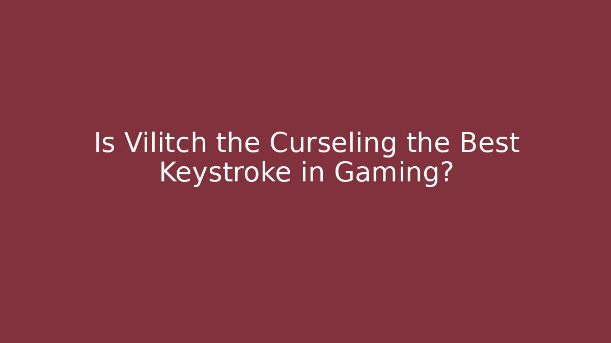 Is Vilitch the Curseling the Best Keystroke in Gaming?
