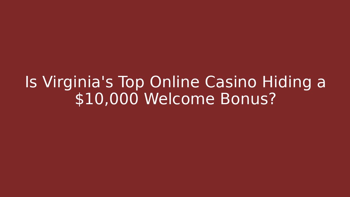 Is Virginia's Top Online Casino Hiding a $10,000 Welcome Bonus?