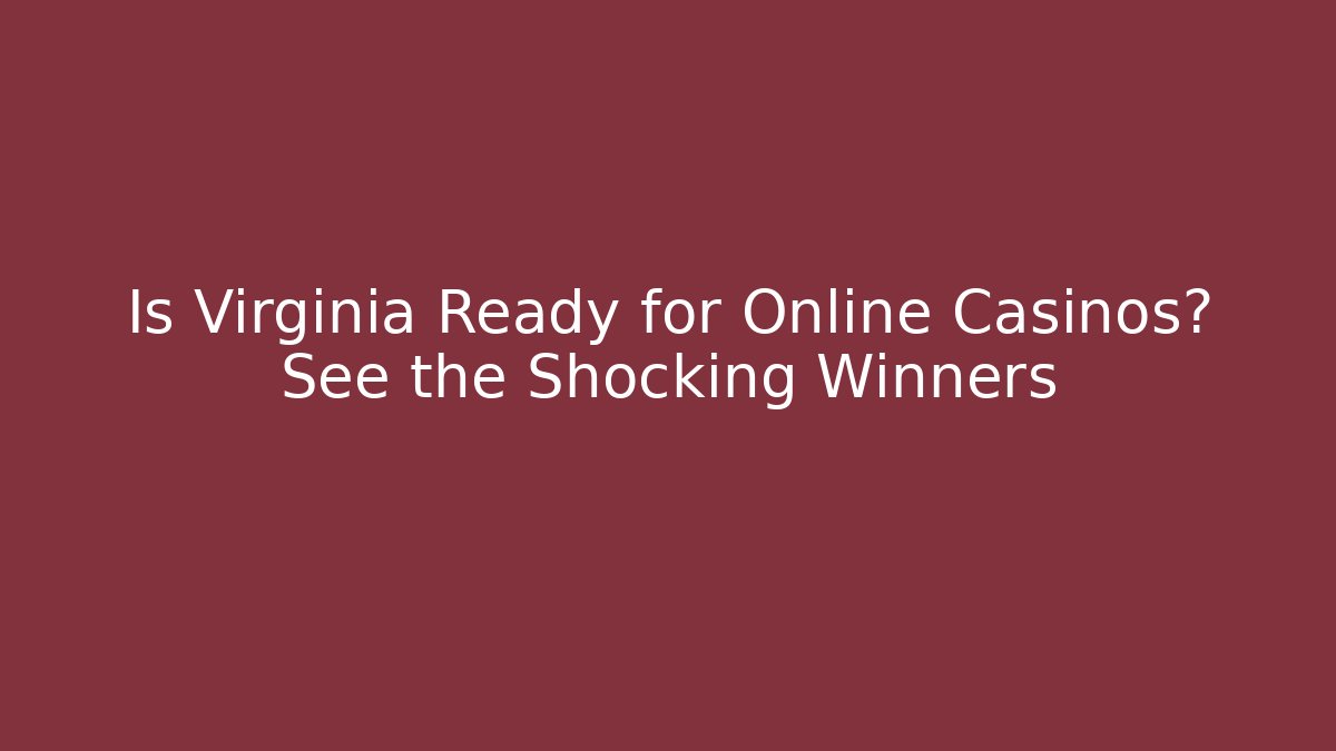 Is Virginia Ready for Online Casinos? See the Shocking Winners