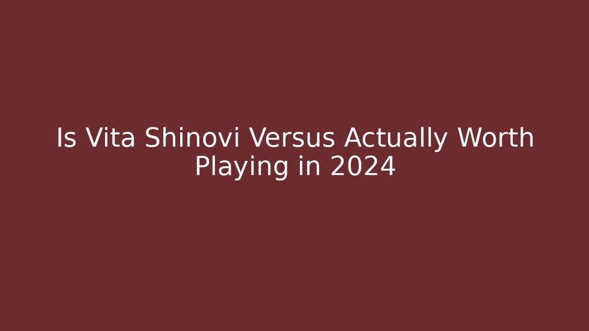 Is Vita Shinovi Versus Actually Worth Playing in 2024