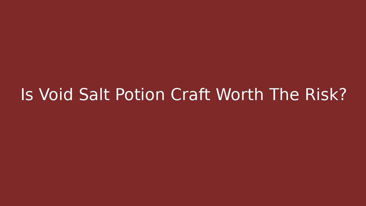 Is Void Salt Potion Craft Worth The Risk?