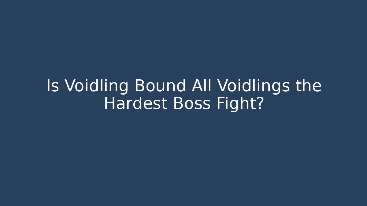 Is Voidling Bound All Voidlings the Hardest Boss Fight? - Critter Realm