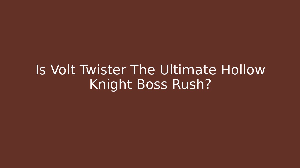 Is Volt Twister The Ultimate Hollow Knight Boss Rush?