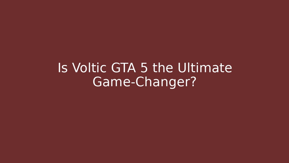 Is Voltic GTA 5 the Ultimate Game-Changer? - Critter Realm