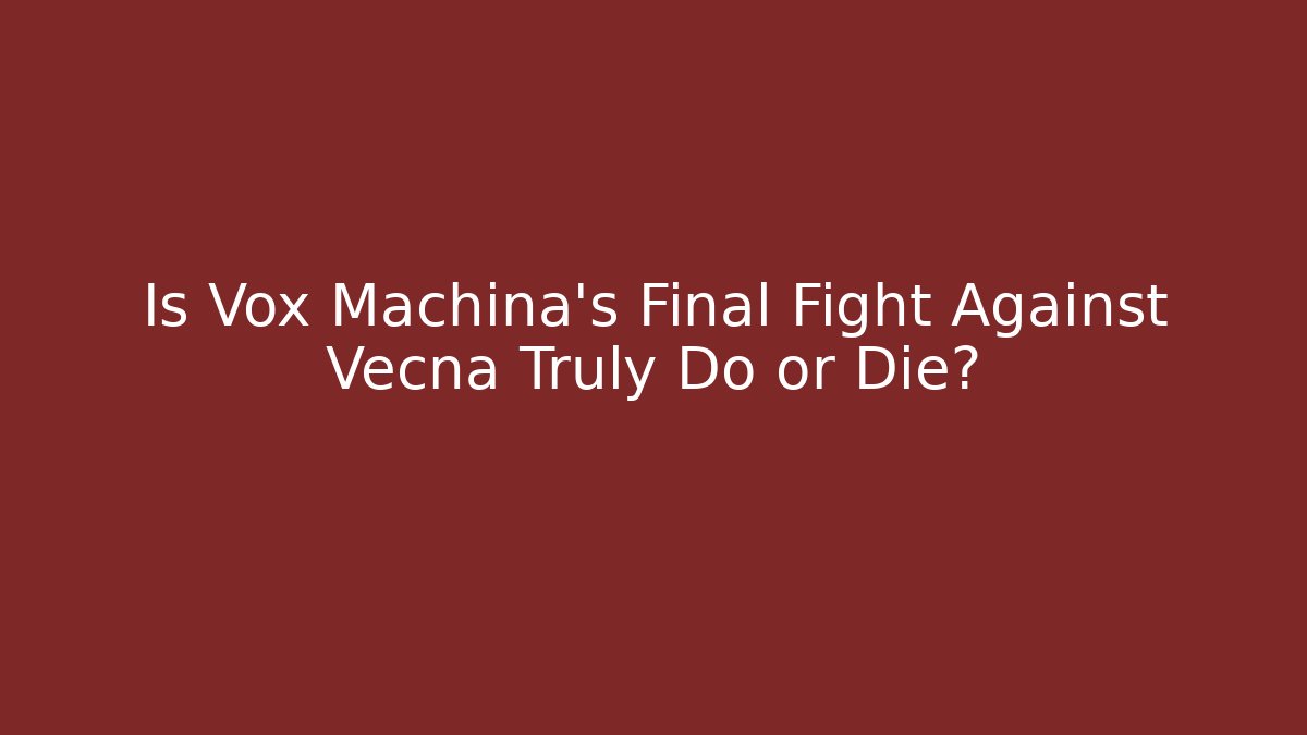 Is Vox Machina's Final Fight Against Vecna Truly Do or Die?