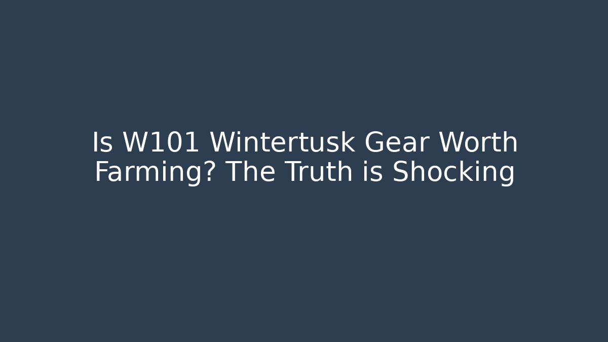 Is W101 Wintertusk Gear Worth Farming? The Truth is Shocking