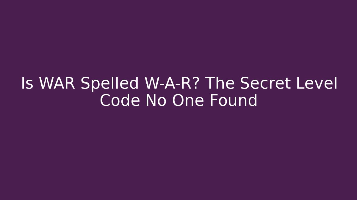 Is WAR Spelled W-A-R? The Secret Level Code No One Found