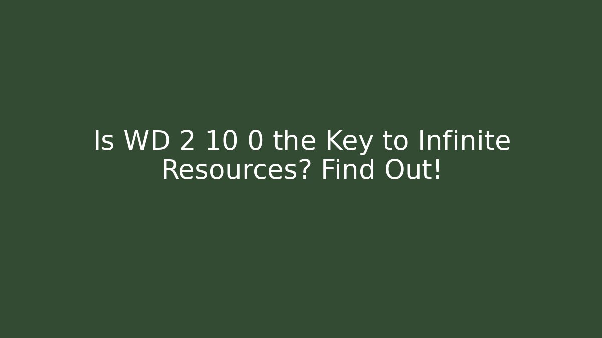Is WD 2 10 0 the Key to Infinite Resources? Find Out!