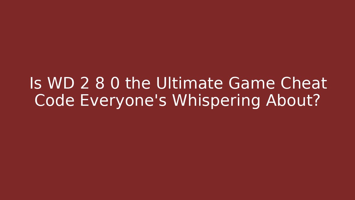 Is WD 2 8 0 the Ultimate Game Cheat Code Everyone’s Whispering About?