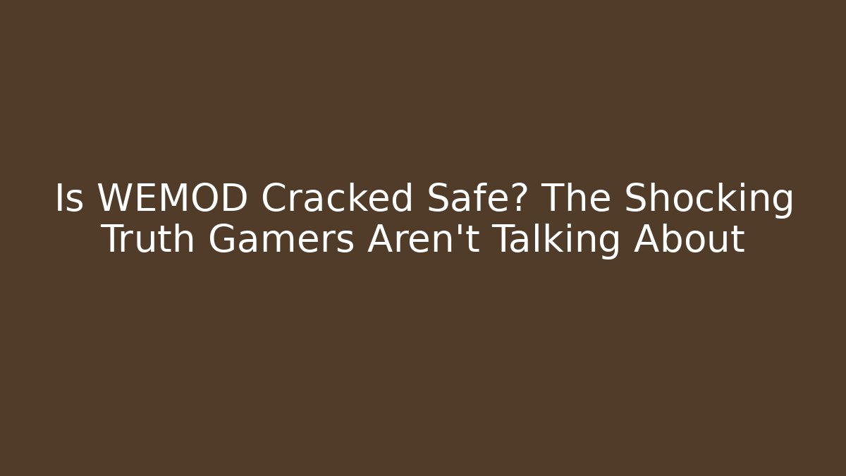 Is WEMOD Cracked Safe? The Shocking Truth Gamers Aren't Talking About