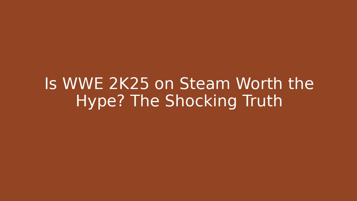 Is WWE 2K25 on Steam Worth the Hype? The Shocking Truth