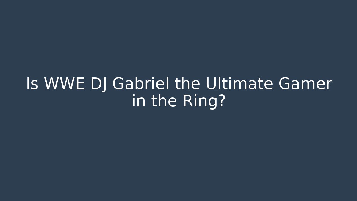 Is WWE DJ Gabriel the Ultimate Gamer in the Ring?