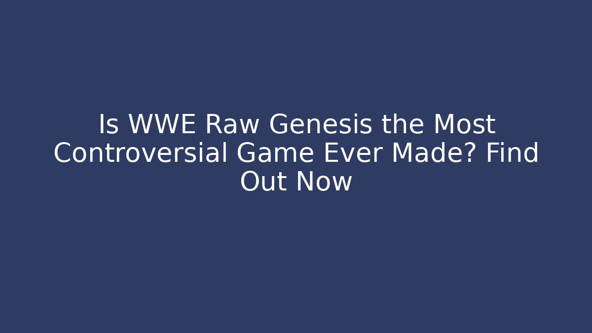Is WWE Raw Genesis the Most Controversial Game Ever Made? Find Out Now