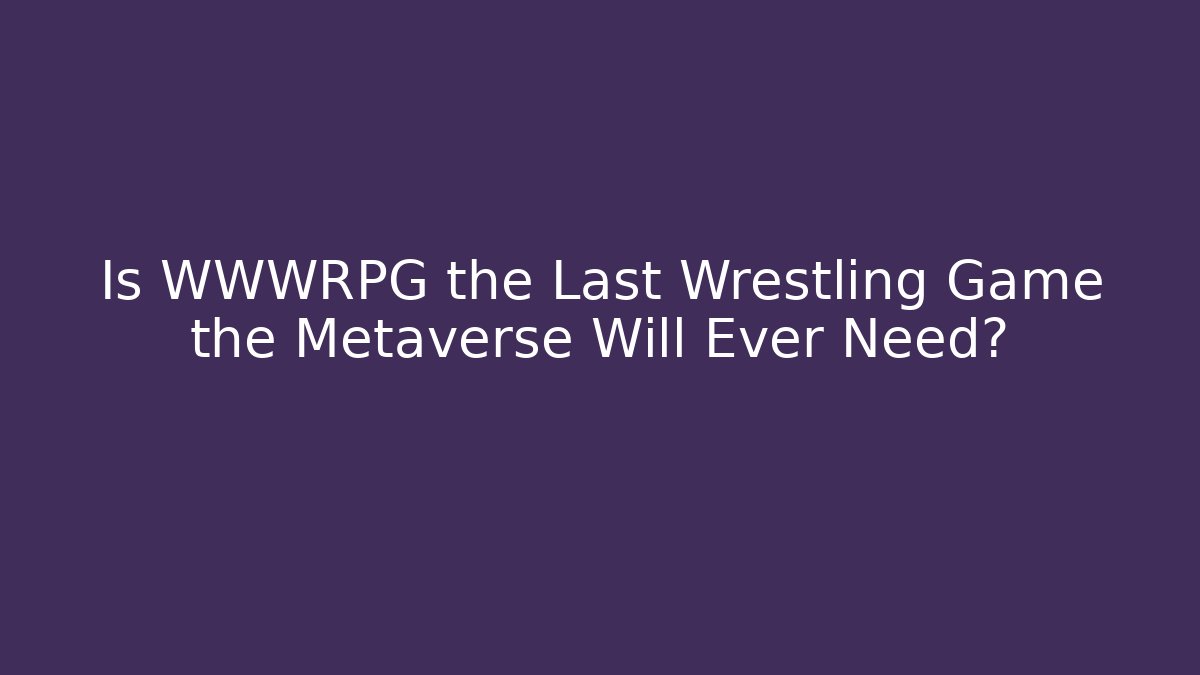 Is WWWRPG the Last Wrestling Game the Metaverse Will Ever Need?