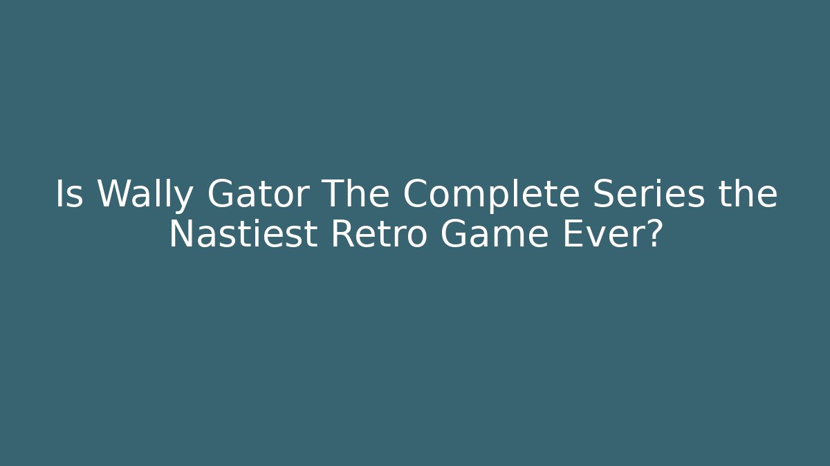Is Wally Gator The Complete Series the Nastiest Retro Game Ever?