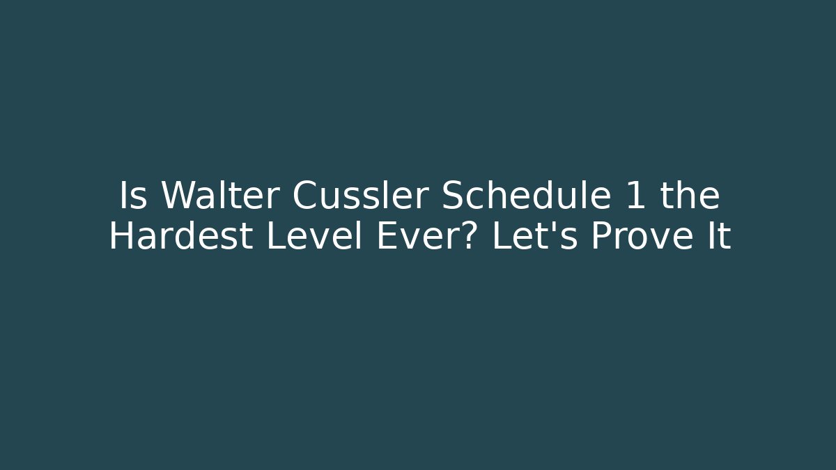 Is Walter Cussler Schedule 1 the Hardest Level Ever? Let’s Prove It