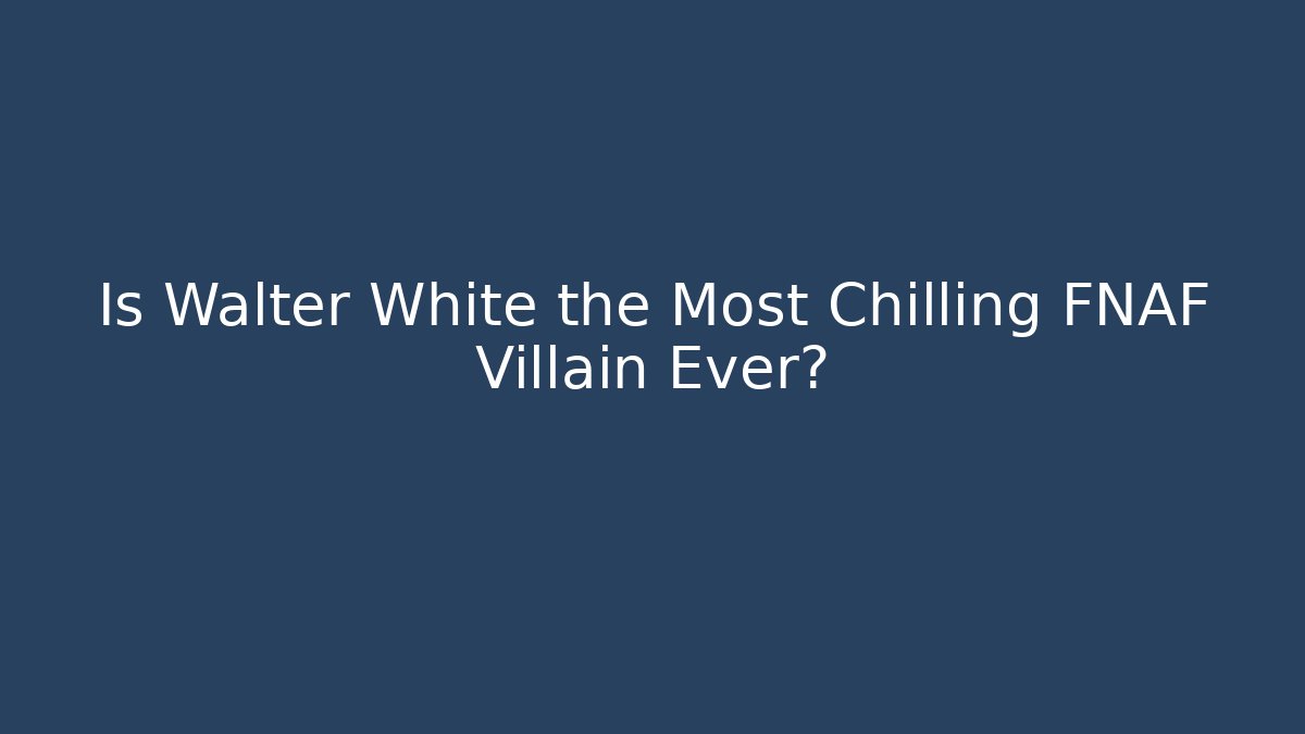 Is Walter White the Most Chilling FNAF Villain Ever?