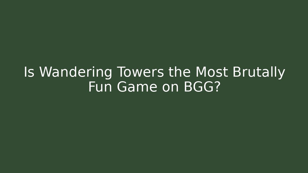 Is Wandering Towers the Most Brutally Fun Game on BGG?