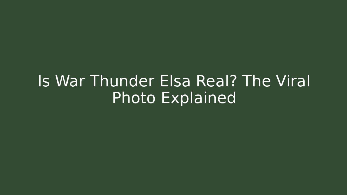 Is War Thunder Elsa Real? The Viral Photo Explained
