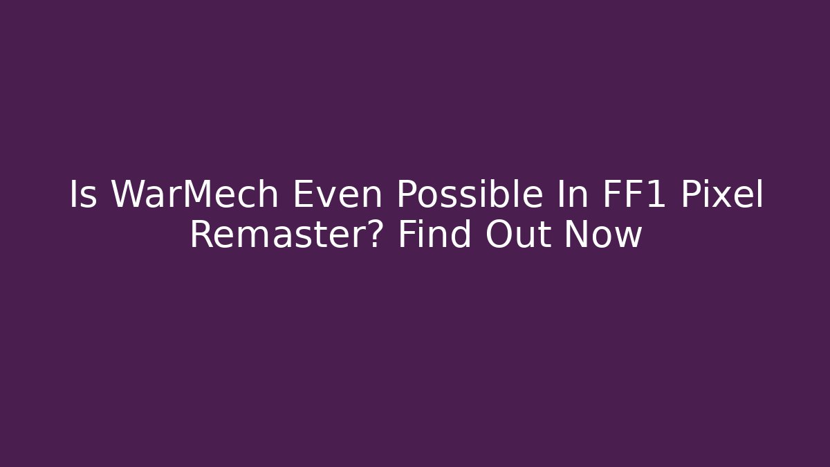Is WarMech Even Possible In FF1 Pixel Remaster? Find Out Now - Critter Realm