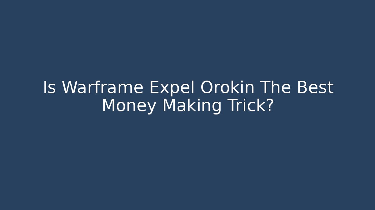 Is Warframe Expel Orokin The Best Money Making Trick?