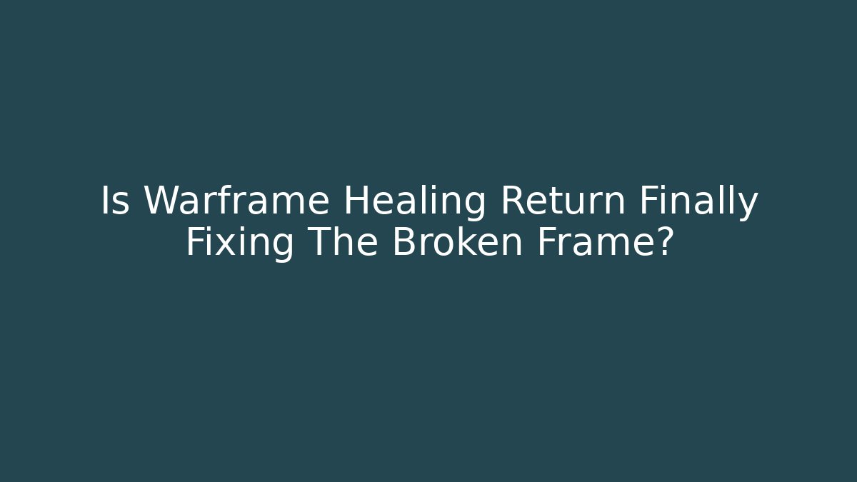 Is Warframe Healing Return Finally Fixing The Broken Frame?