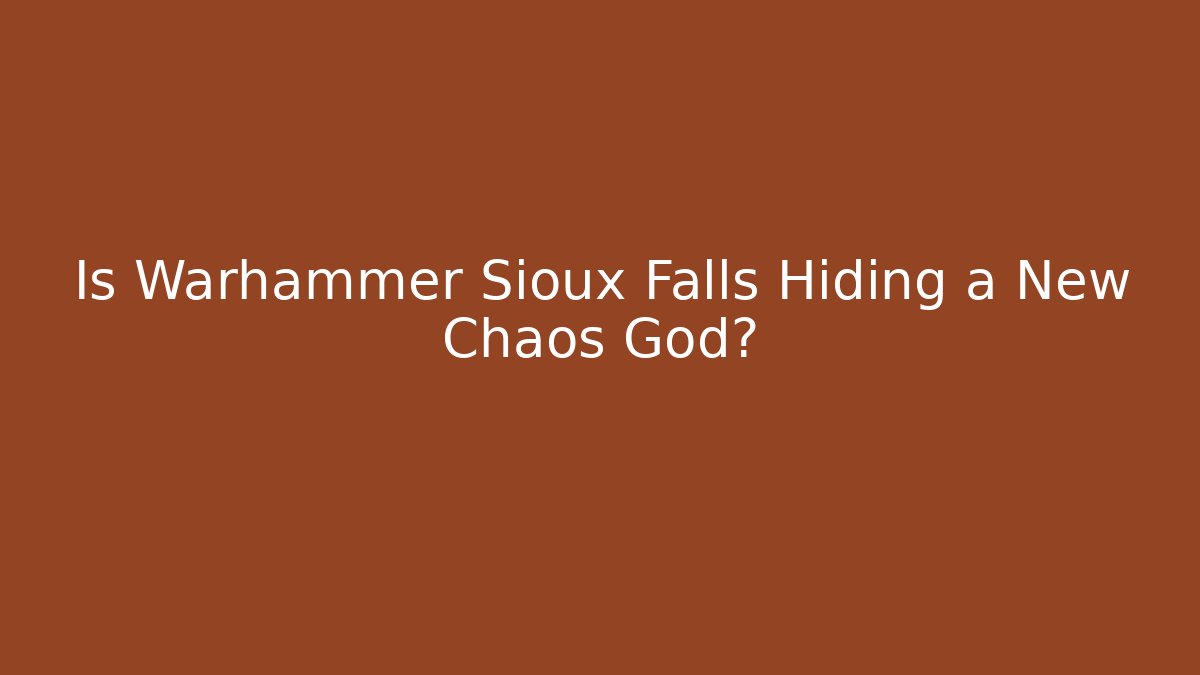Is Warhammer Sioux Falls Hiding a New Chaos God?