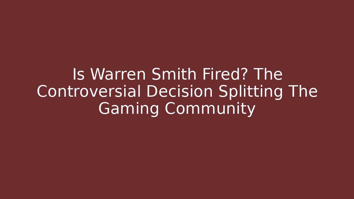 Is Warren Smith Fired? The Controversial Decision Splitting The Gaming Community - Critter Realm