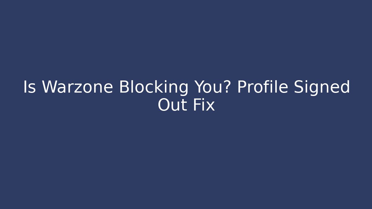 Is Warzone Blocking You? Profile Signed Out Fix - Critter Realm