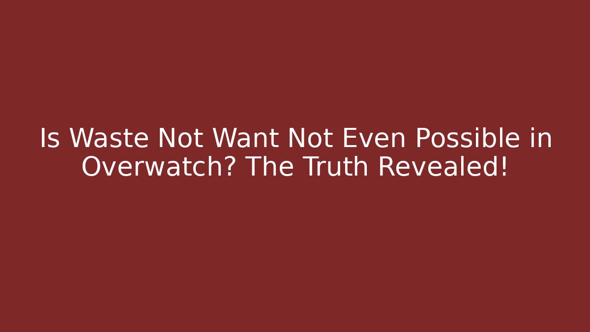 Is Waste Not Want Not Even Possible in Overwatch? The Truth Revealed!