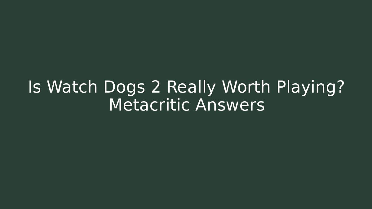 Is Watch Dogs 2 Really Worth Playing? Metacritic Answers