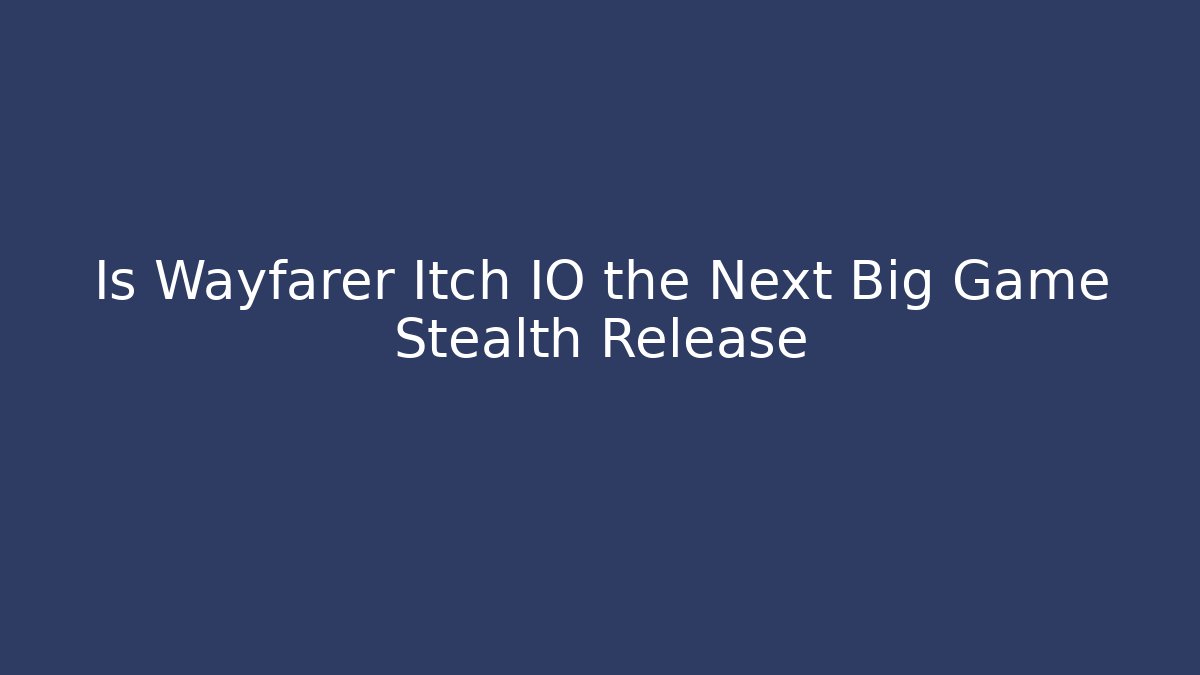 Is Wayfarer Itch IO the Next Big Game Stealth Release - Critter Realm