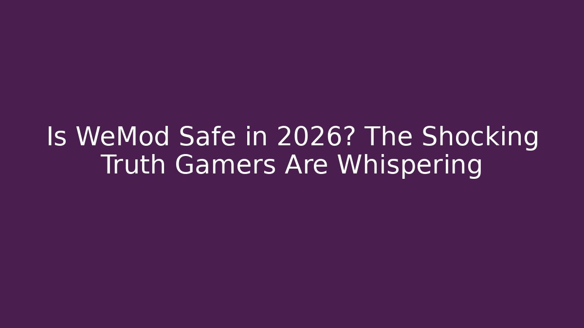 Is WeMod Safe in 2026? The Shocking Truth Gamers Are Whispering