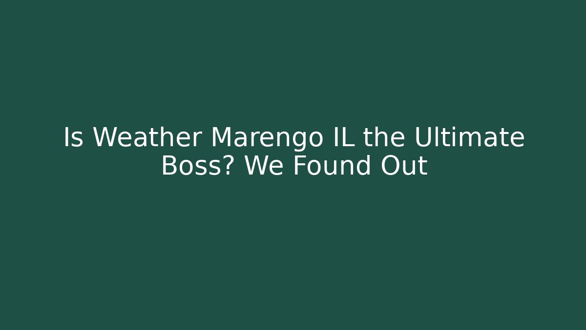 Is Weather Marengo IL the Ultimate Boss? We Found Out