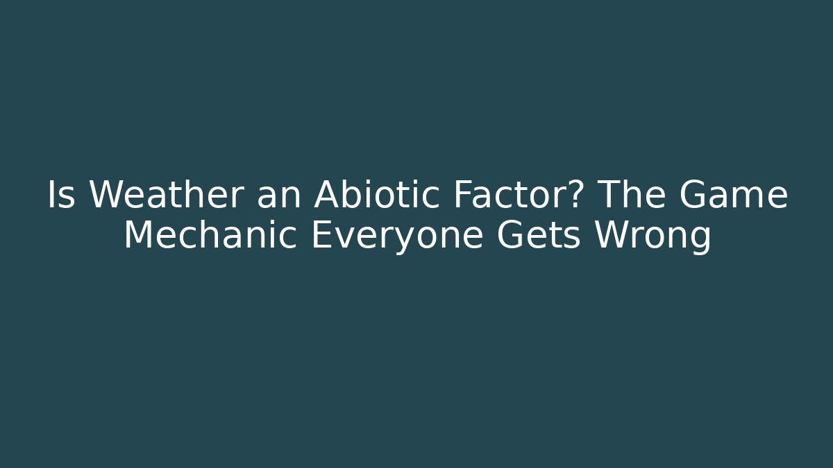 Is Weather an Abiotic Factor? The Game Mechanic Everyone Gets Wrong - Critter Realm