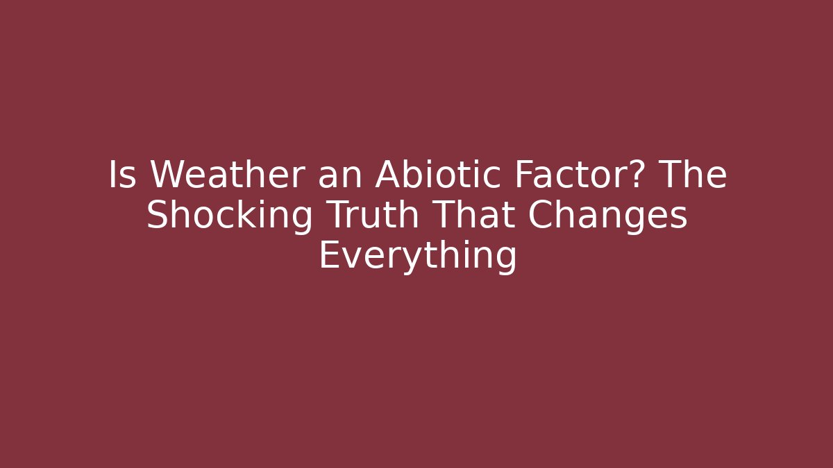 Is Weather an Abiotic Factor? The Shocking Truth That Changes Everything