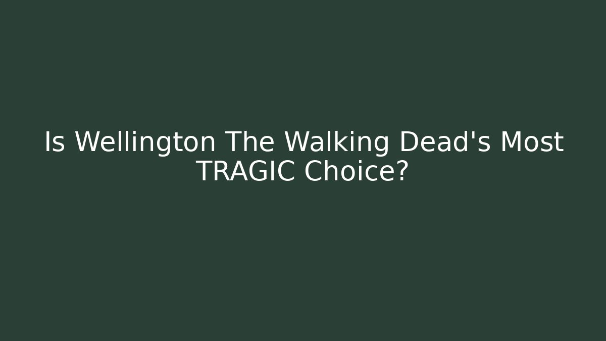 Is Wellington The Walking Dead's Most TRAGIC Choice?