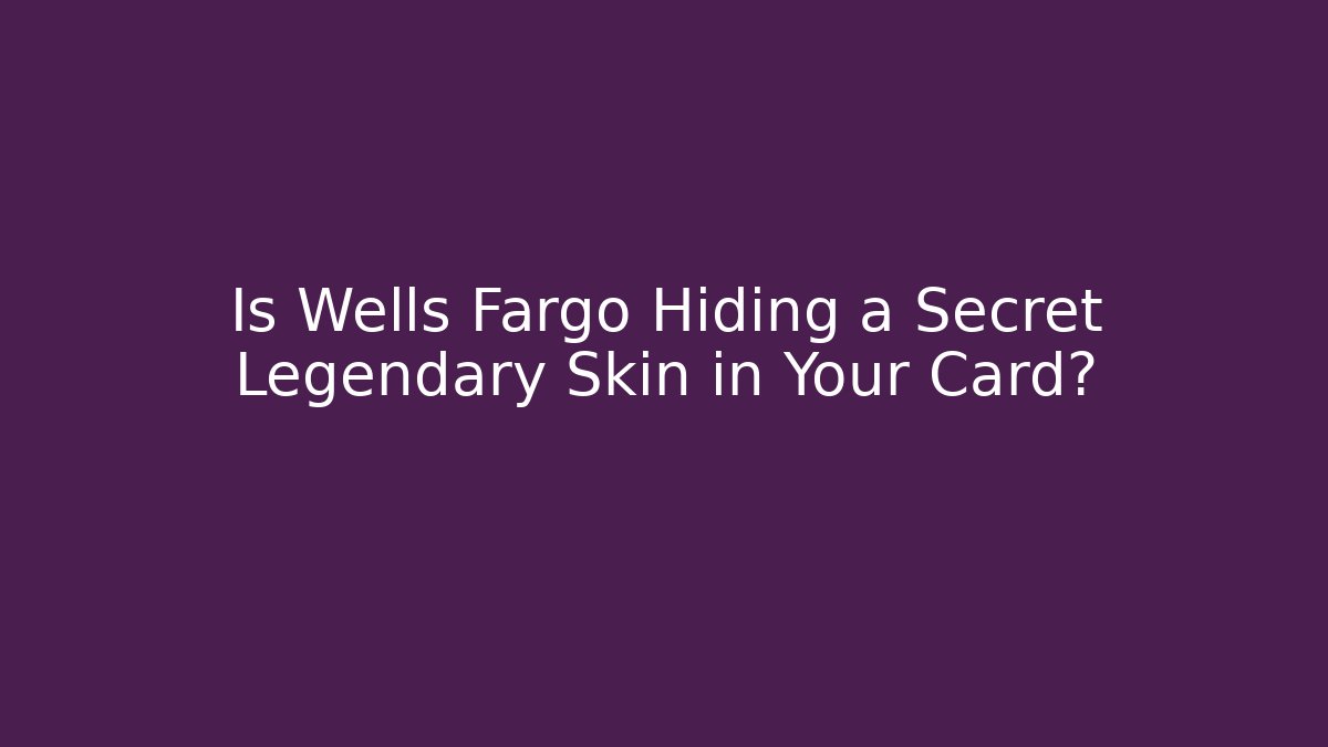 Is Wells Fargo Hiding a Secret Legendary Skin in Your Card?